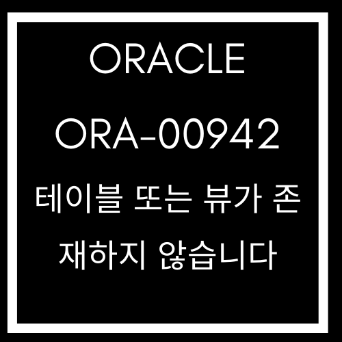 [ORACLE] 오라클 ORA-00942: 테이블 또는 뷰가 존재하지 않습니다 원인해결