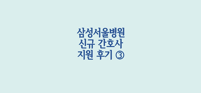 [3편] 삼성서울병원 신규 간호사 지원 후기 - GSAT 싸트