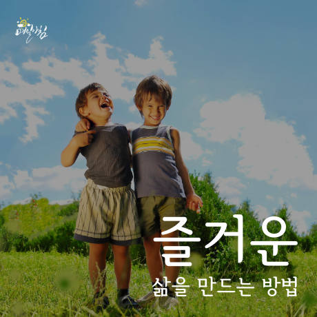 [매일아침좋은글] 즐거운 삶을 만드는 방법