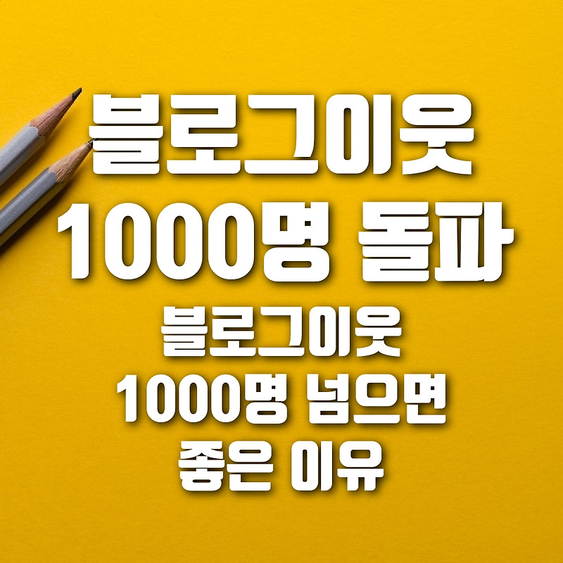 네이버 블로그이웃 1000명 넘으면 좋은 이유, 제 블로그이웃 1000명 돌파했어요.