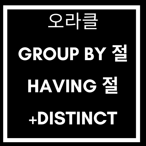 [ORACLE] Group by / having 절 이해하기(+Distinct)