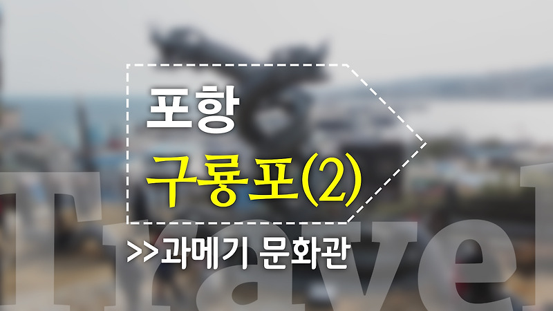 포항여행, 구룡포(2) 과메기 문화관