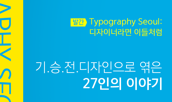 <Typography Seoul: 디자이너라면 이들처럼> 발간 기.승.전.디자인으로 엮은 27인의 이야기
