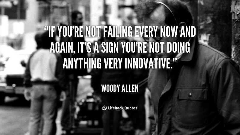 [One Sentence] If you're not failing every now and again, it's a sign you're not doing anything very innovative