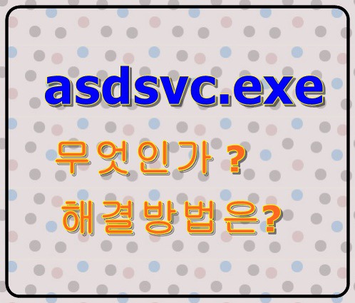 asdsvc.exe 무엇인가? +해결방법