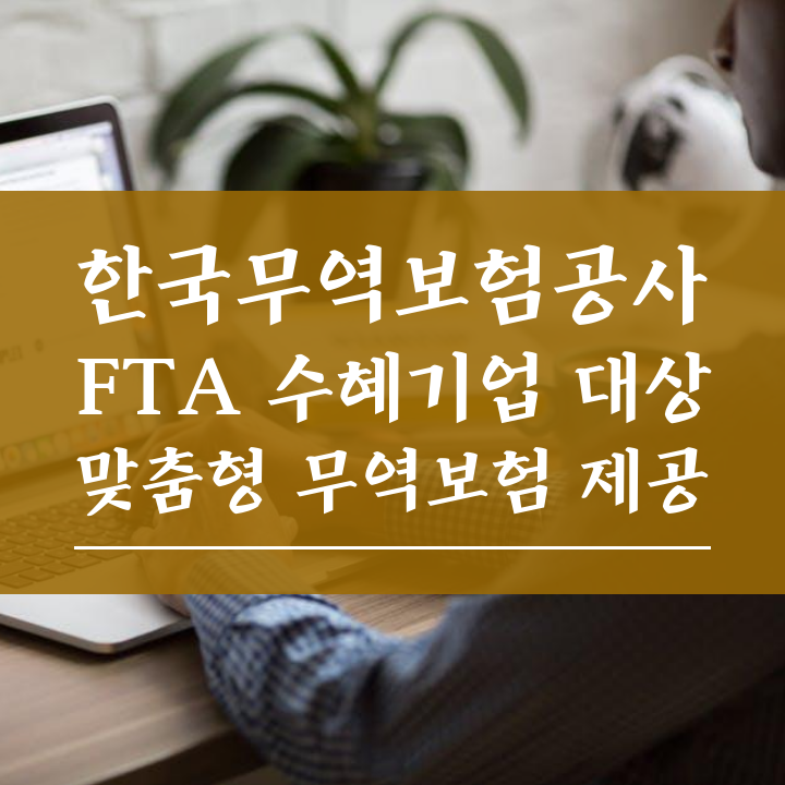 한국무역보험공사 FTA 수혜기업 대상 맞춤형 무역보험 제공