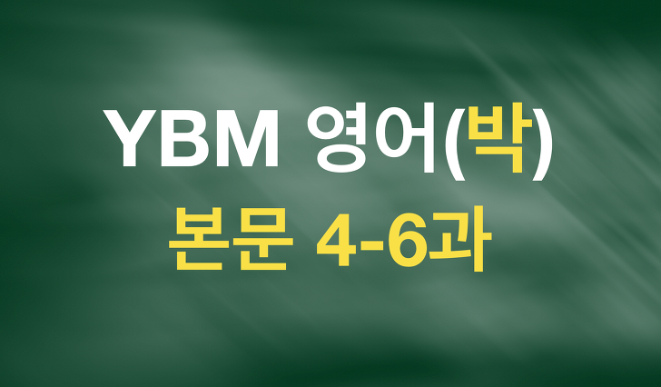 YBM 영어(박준언) 본문텍스트(4-6과)