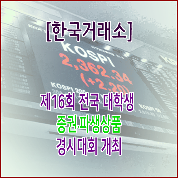 [한국거래소] 제16회 전국 대학생 증권∙파생상품 경시대회 개최