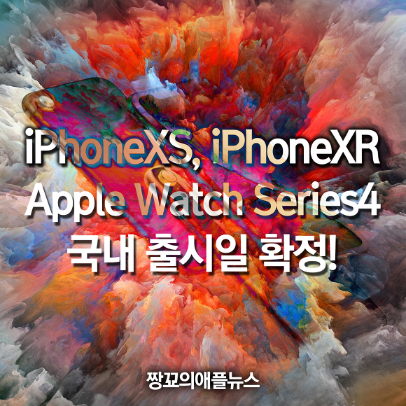 [짱꾜의애플뉴스] iPhoneXS, iPhoneXR, AppleWatchSeries4 국내 출시일 확정! - 아이폰XS, 아이폰XR, 애플워치시리즈4