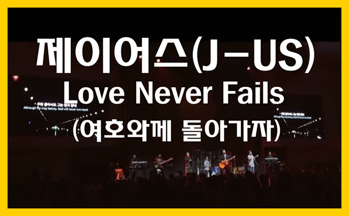 [찬양/가사/악보] Love Never Fails(여호와께 돌아가자) - 제이어스(J-US)
