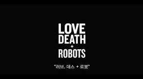 러브, 데스+로봇(Love, Death & Robots, 2019)-넷플릭스 !!