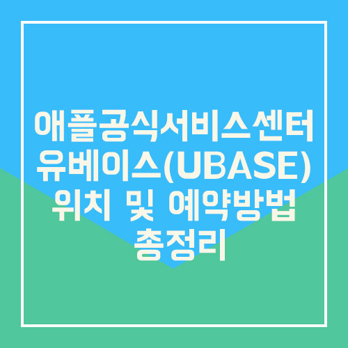 애플공식서비스센터 유베이스(UBASE) 위치 및 예약방법 총정리
