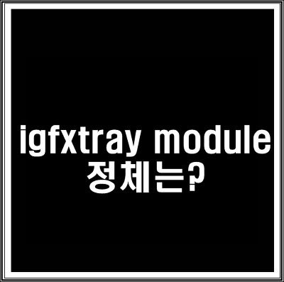 igfxtray module 정체?
