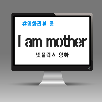 넷플릭스 유아엠마더(I am mother;Robot Mother)를 보고~ 봅시다