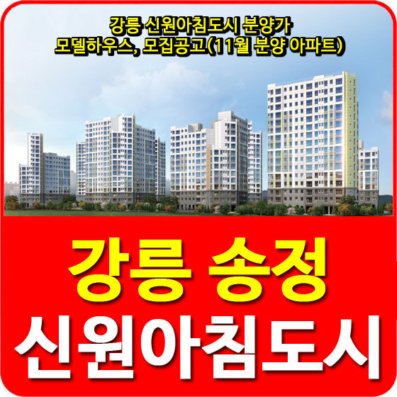 강릉 신원아침도시 분양가 및 모델하우스, 모집공고(11월 분양 아파트)