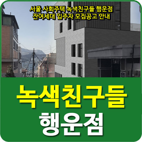 서울 사회주택 녹색친구들 행운점 잔여세대 입주자 모집공고 안내