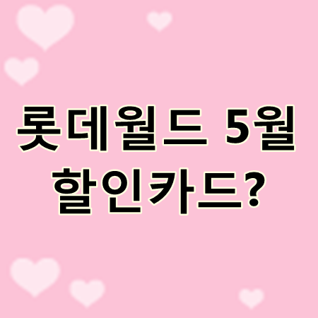 5월 롯데월드 자유이용권 할인 삼성카드로 동반3인까지! 저렴하게 이용해요