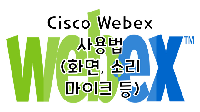 cisco webex(시스코 웹엑스) 사용법(화면, 소리, 마이크 등)