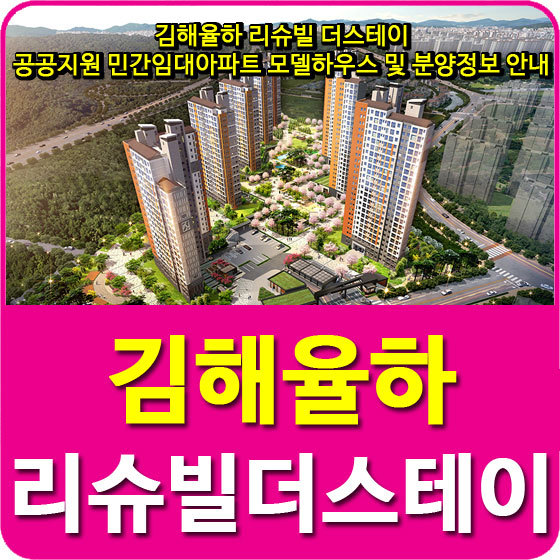 김해율하 리슈빌 더스테이 공공지원 민간임대아파트 모델하우스 및 분양정보 안내