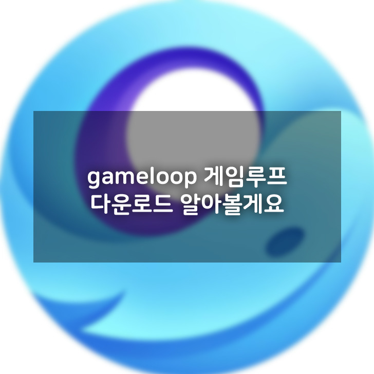 GameLoop 게임루프 다운로드 알아볼게요