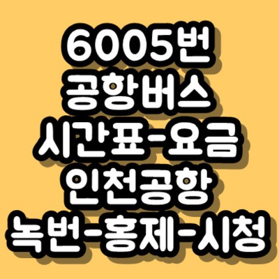 6005번 공항버스 시간표, 요금 (인천공항-홍제-광화문-인사동)