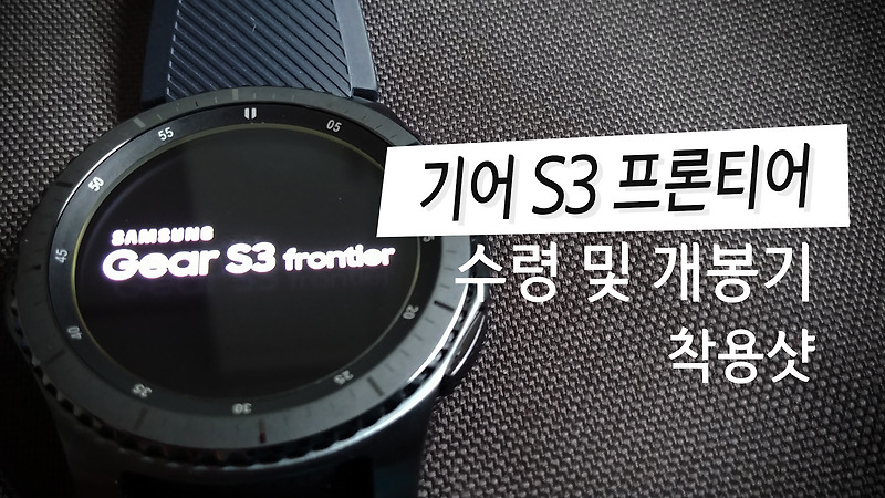 Gear S3 Frontier (KT) 기어 s3 프론티어 수령 및 개봉, 착샷 후기