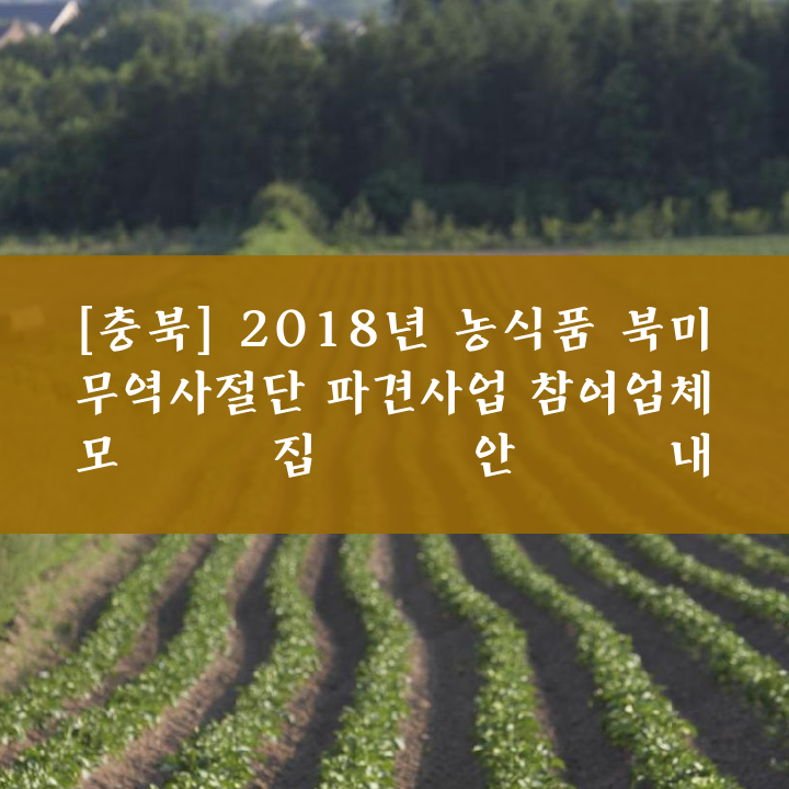 [충북] 2018년 농식품 북미 무역사절단 파견사업 참여업체 모집안내
