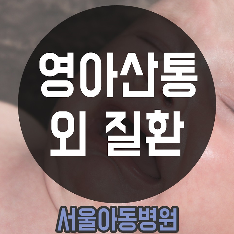 서울아동병원 의학상식-[위장 질환]영아 산 !!