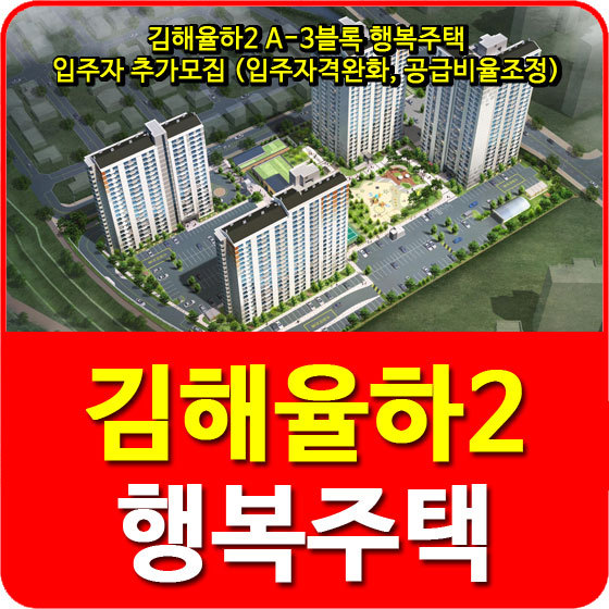 김해율하2 A-3블록 행복주택 입주자 추가모집 (입주자격완화, 공급비율조정)