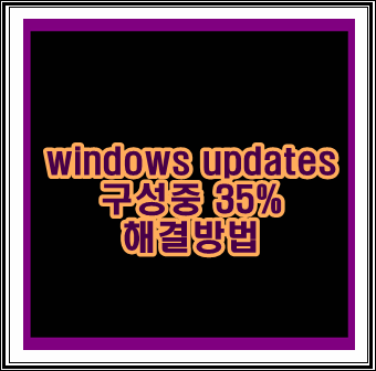 windows updates 구성중 35% 쉽게 해결하자