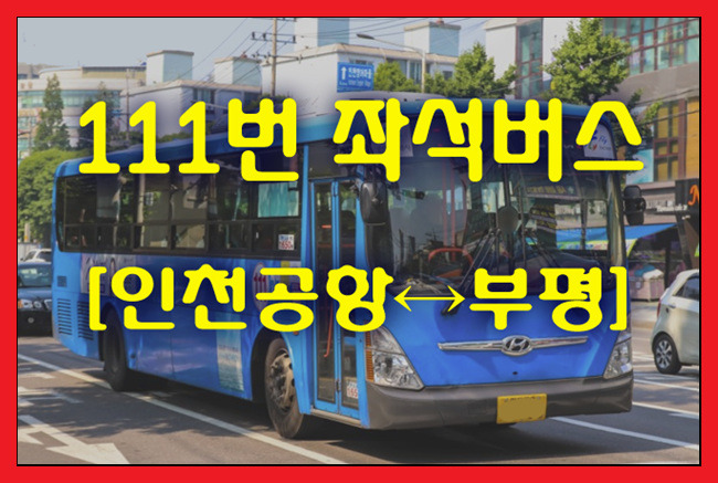 111번(인천공항↔부평) 좌석버스 시간표,첫차/막차,요금,승차위치