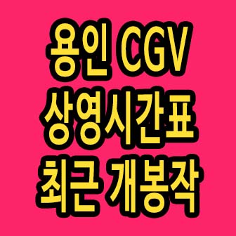 용인 cgv 상영시간표 및 최근 개봉작