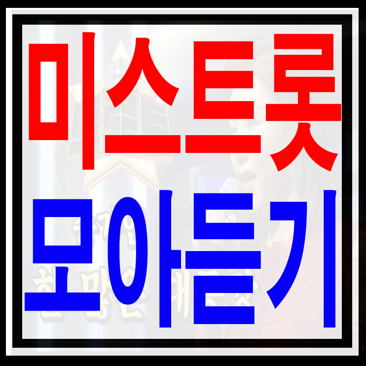 미스트롯 음악모음(송가인,홍자,김본인희,지원이,김양등등) 정보