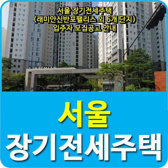 서울 장기전세주택 (래미안신반포팰리스 외 6개 단지) 입주자 모집공고 안내