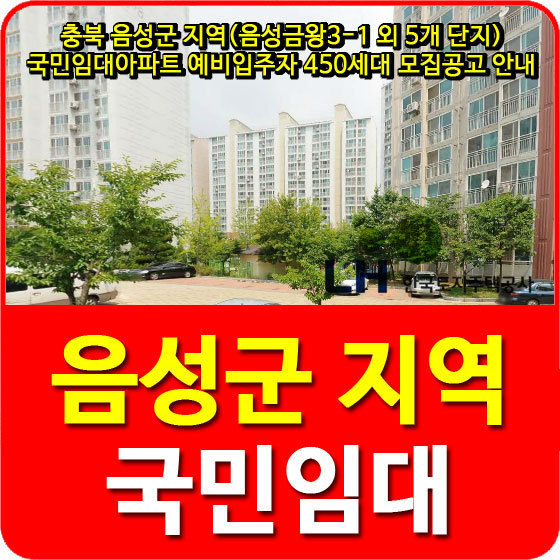 충북 음성군 지역(음성금왕3-1, 금왕3-2, 맹동, 대소, 삼성, 금석) 국민임대아파트 예비입주자 450세대 모집공고 안내