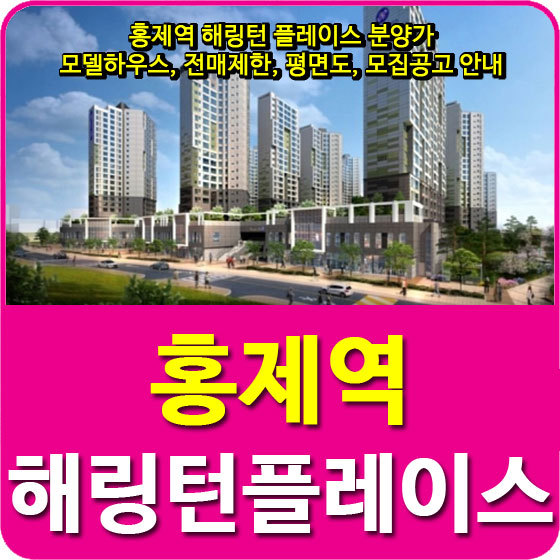 홍제역 해링턴 플레이스 분양가 및 모델하우스, 전매제한, 모집공고 안내