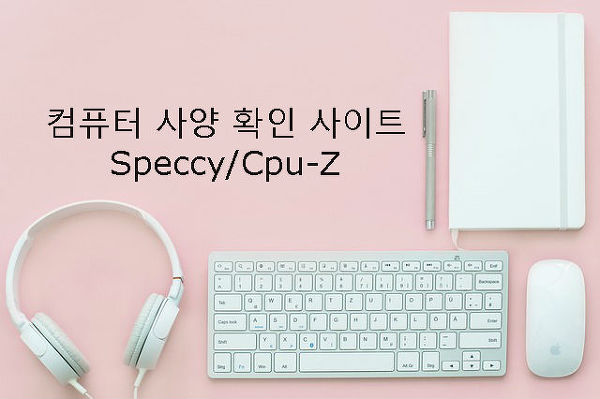 컴퓨터 사양 확인 사이트 - Speccy, Cpu-Z