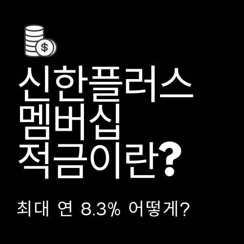 신한플러스 멤버십 적금이란? 최대 연 8.3% 어떻게?(+쉽게 설명해드림)