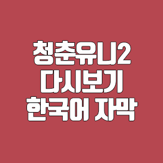 청춘유니2 다시보기 한국어 자막으로 봅시다.