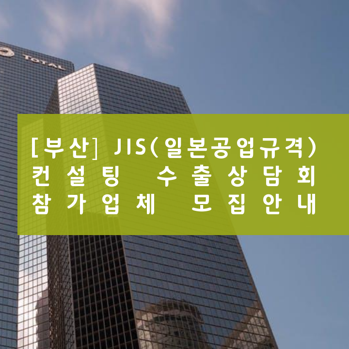 [부산] JIS(일본공업규격) 컨설팅 수출상담회 참가업체 모집안내