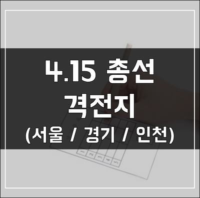 총선 격전지 대진표 확정 - 서울, 경기, 인천