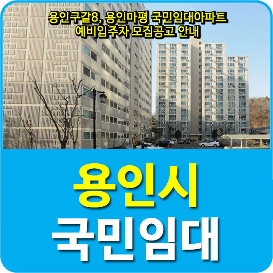 용인구갈8, 용인마평 국민임대아파트 예비입주자 모집공고 안내