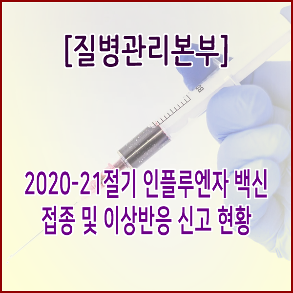 [질병관리본부] 2020-21절기 인플루엔자 백신 접종 및 이상반응 신고 현황