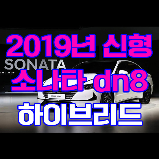 2019년 신형 소나타(쏘나타) dn8 하이브리드 더 좋아진 연비로 유류비 절감하자!