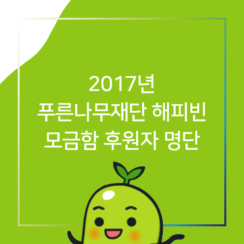 [후원자명단]  2017년 푸른나쁘지않아무재단 해피빈 모금함 후원자 명단(~2017/12/31)