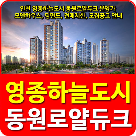 인천 영종하늘도시 동원로얄듀크 분양가 및 모델하우스, 평면도, 전매제한, 모집공고 안내