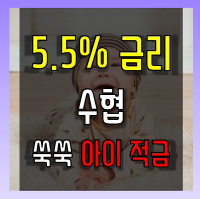 5.5% 금리 수협 쑥쑥 크는 아이 적금 서류 Tip!!