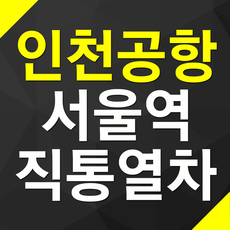 인천공항 서울역 교통편 공항철도 직통열차 시간표 및 요금
