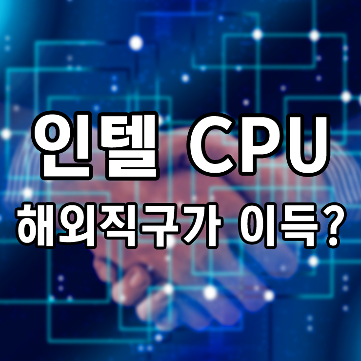 인텔 CPU 해외 직구하는게 이득일까?