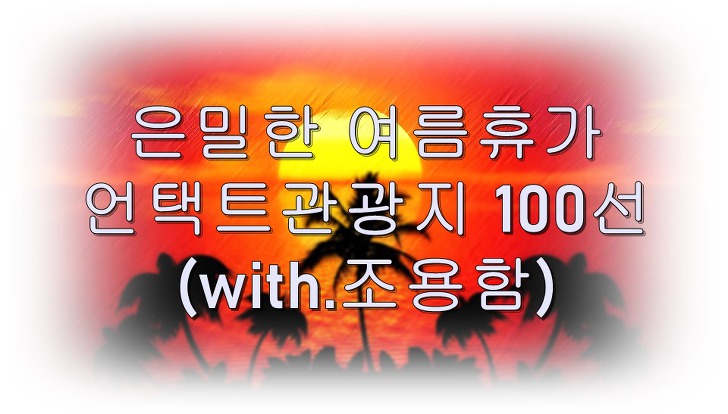은밀한 여름휴가 언택트관광지 100선(feat.대한민국구석구석)